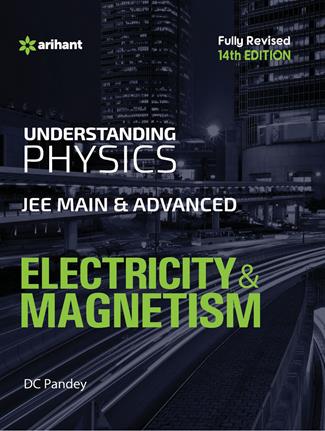 Arihant Understanding Physics for JEE Main & Advanced ELECTRICITY & MAGNETISM